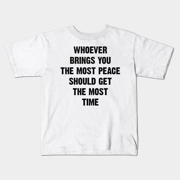 Whoever brings you the most peace should get the most time v3 Kids T-Shirt by Emma